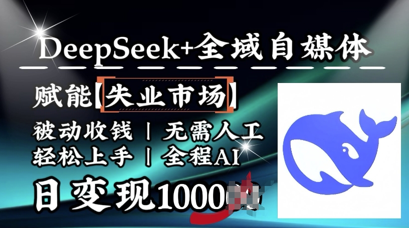 降维打击，Deepseek+全域自媒体，赋能失业市场，被动收钱，无需人工全程AI，日变现1k-苍穹网创