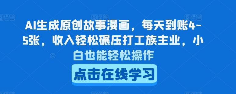 AI生成原创故事漫画，每天到账4-5张，收入轻松碾压打工族主业，小白也能轻松操作【揭秘】-苍穹网创