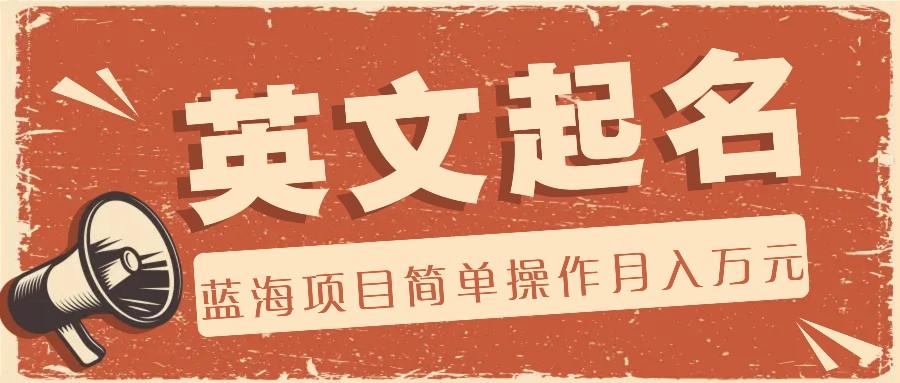 利用AI工具帮助起英文名，蓝海项目简单操作，0成本0门槛月收入万元-苍穹网创