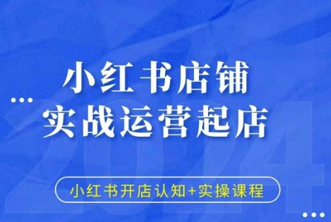 小红书店铺实战运营起店，小红书开店认知+实操课程-苍穹网创