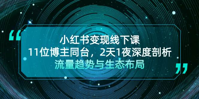 小红书变现线下课！11位博主同台，2天1夜深度剖析流量趋势与生态布局-苍穹网创