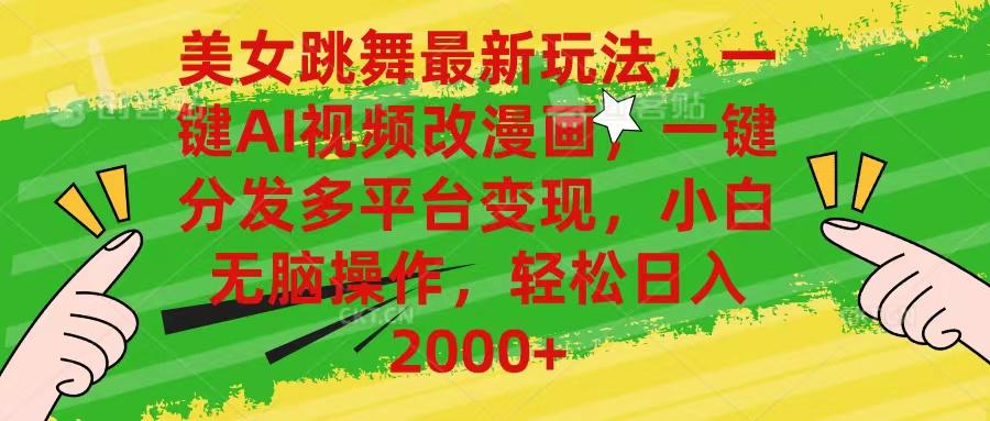 美女跳舞最新玩法，AI一键改漫画，一键分发多平台变现，小白无脑操作，…-苍穹网创