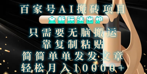 百家号AI搬砖项目，全新玩法出炉，只需要无脑搬运，靠复制粘贴，简单发文章，也能轻松月入1W【揭秘】-苍穹网创