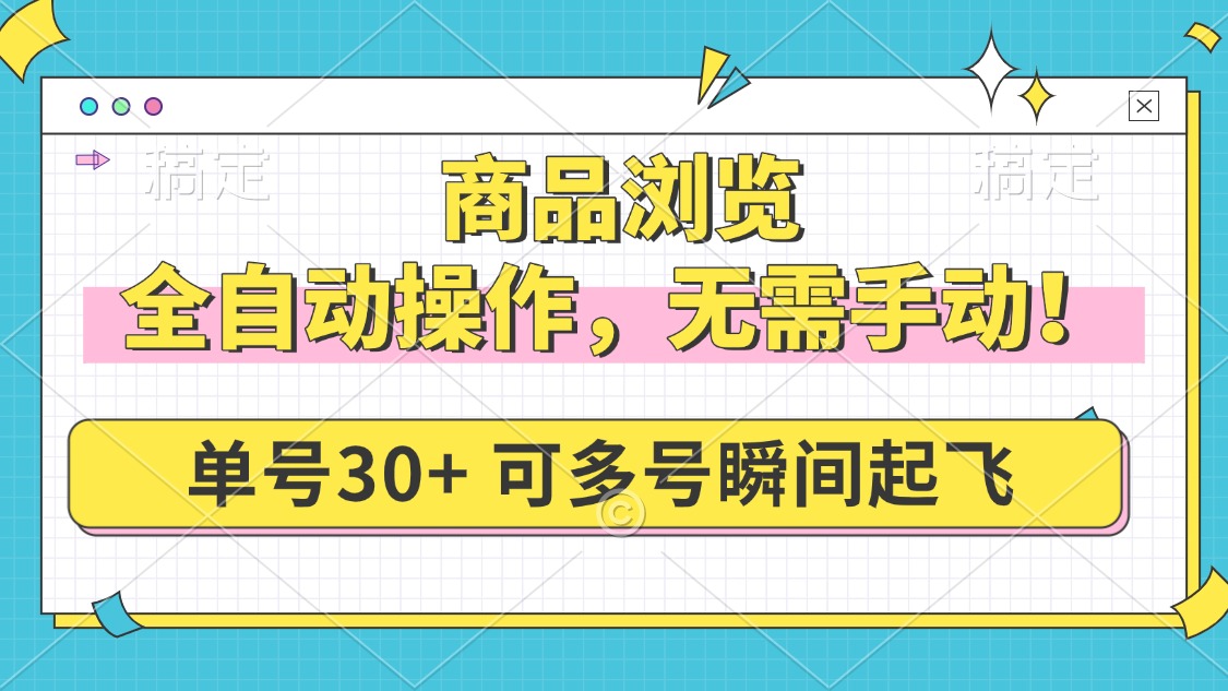 商品浏览，全自动操作，无需手动，单号一天30+，多号矩阵，瞬间起飞-苍穹网创