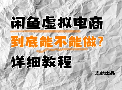 闲鱼虚拟电商，到底能不能做？详细教程-苍穹网创