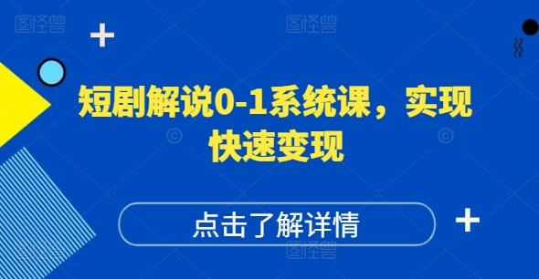 短剧解说0-1系统课，如何做正确的账号运营，打造高权重高播放量的短剧账号，实现快速变现-苍穹网创