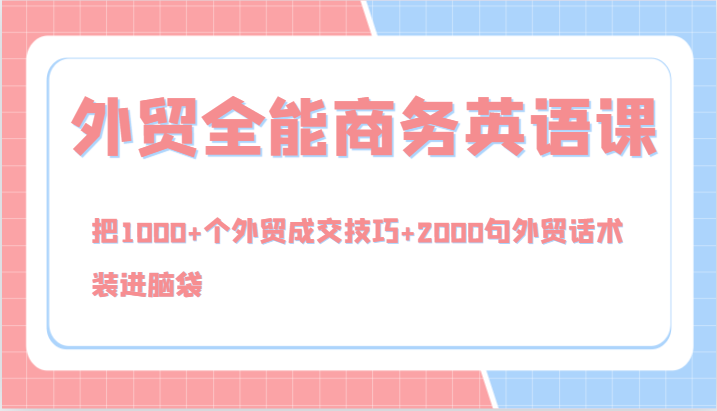 外贸全能商务英语课，把1000+个外贸成交技巧+2000句外贸话术，装进脑袋(144节)-苍穹网创