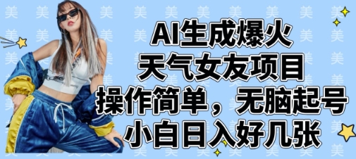 AI生成爆火天气女友项目，操作简单，无脑起号，小白日入好几张-苍穹网创