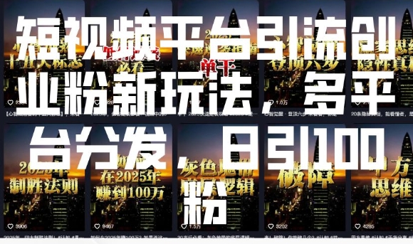 短视频平台引流创业粉新玩法，多平台分发，日引100粉-苍穹网创