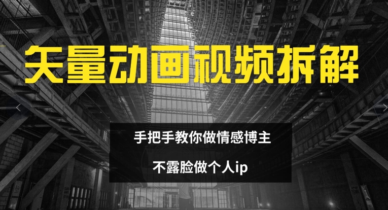 矢量动画视频全拆解 手把手教你做情感博主 不露脸做个人ip【揭秘】-苍穹网创