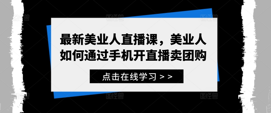 最新美业人直播课，美业人如何通过手机开直播卖团购-苍穹网创