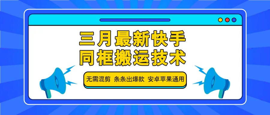 三月最新快手同框搬运技术，无需混剪 条条出爆款 安卓苹果通用-苍穹网创