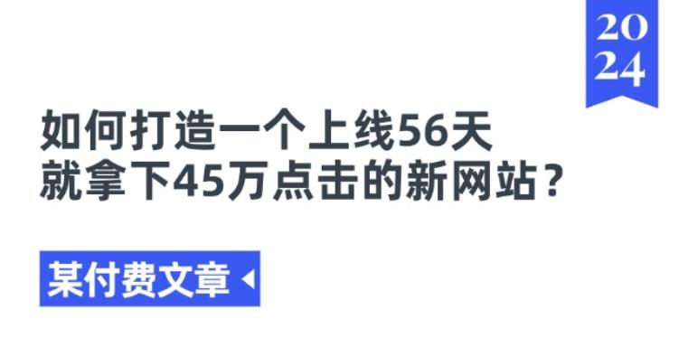 某付费文章《如何打造一个上线56天就拿下45万点击的新网站?》-苍穹网创