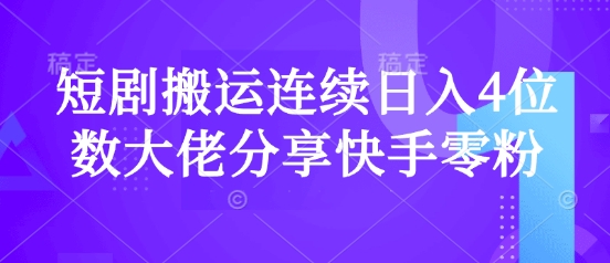 短剧搬运连续日入4位数大佬分享快手零粉爆单经验-苍穹网创