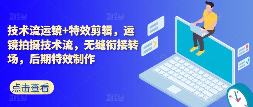 技术流运镜+特效剪辑，​运镜拍摄技术流，无缝衔接转场，后期特效制作-苍穹网创