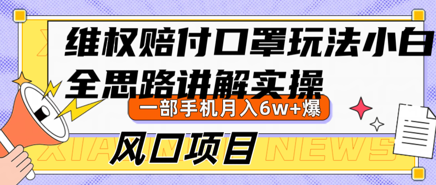维权赔付口罩玩法，小白也能月入6w+，风口项目实操-苍穹网创