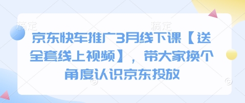 京东快车推广3月线下课【送全套线上视频】，带大家换个角度认识京东投放-苍穹网创