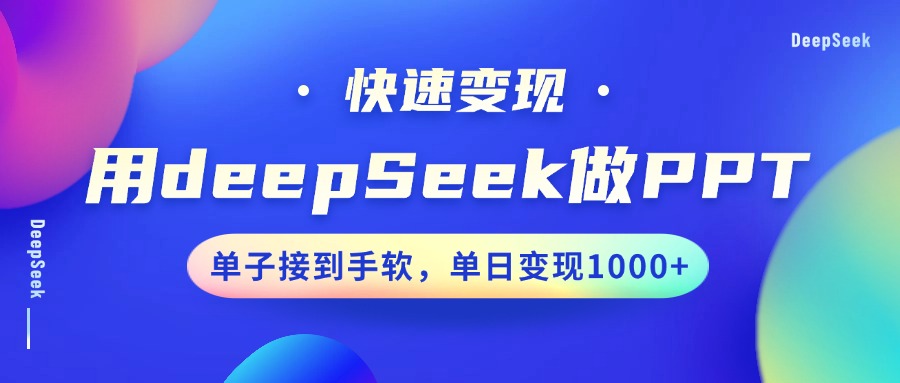 用DeepSeek做PPT，快速变现，单子接到手软，单日变现1000+-苍穹网创