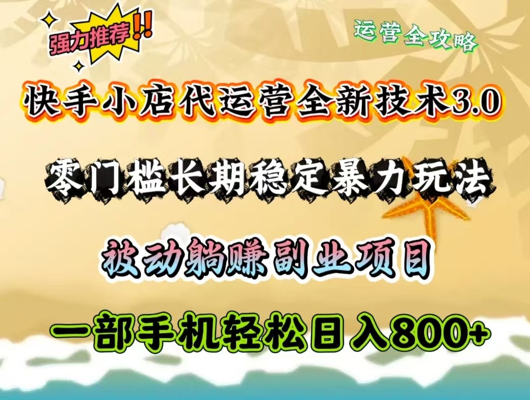 快手小店代运营全新技术3.0，零门槛长期稳定暴力玩法，被动躺赚一部手机轻松日入800+-苍穹网创