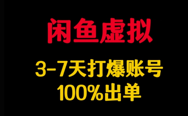 闲鱼虚拟详解，3-7天打爆账号，100%出单-苍穹网创