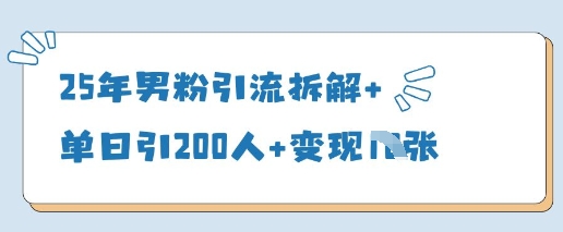 25年男粉引流拆解+单日引200人+变现多张-苍穹网创