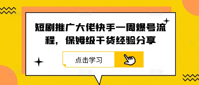 短剧推广大佬快手一周爆号流程，保姆级干货经验分享-苍穹网创