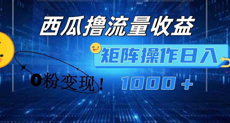 西瓜视频撸流量，简单上手，0粉变现矩阵操作，日入1000+【揭秘】-苍穹网创
