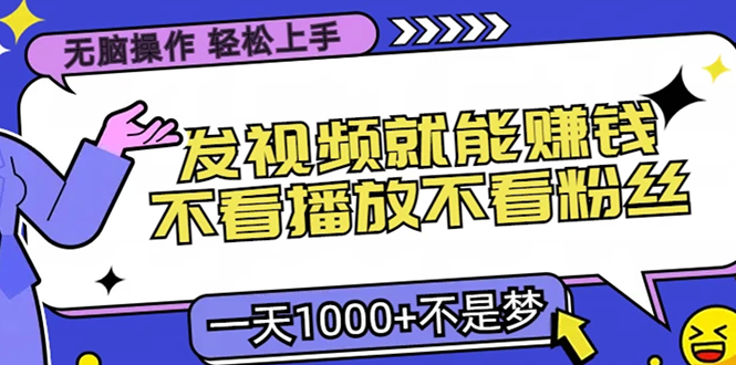 无脑操作，只要发视频就能赚钱？不看播放不看粉丝，小白轻松上手，一天…-苍穹网创