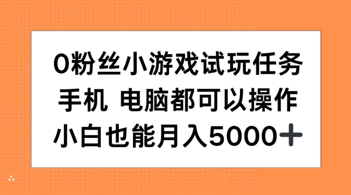 0粉丝小游戏试玩任务，手机电脑都可以操作，小白也能月入5000+【揭秘】-苍穹网创