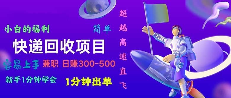 快递回收项目，小白一分钟学会，一分钟出单，可长期干，日赚300~800-苍穹网创