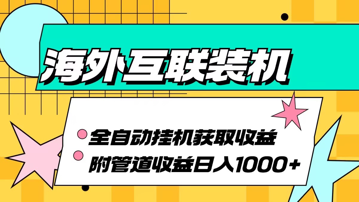 海外互联装机全自动运行获取收益、附带管道收益轻松日入1000+-苍穹网创