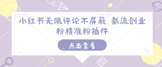小红书无限评论不屏蔽 截流创业粉精准粉插件-苍穹网创