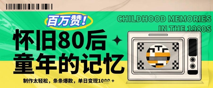 百万赞！利用复刻80年代童年回忆杀，条条爆款，单日变现几张-苍穹网创