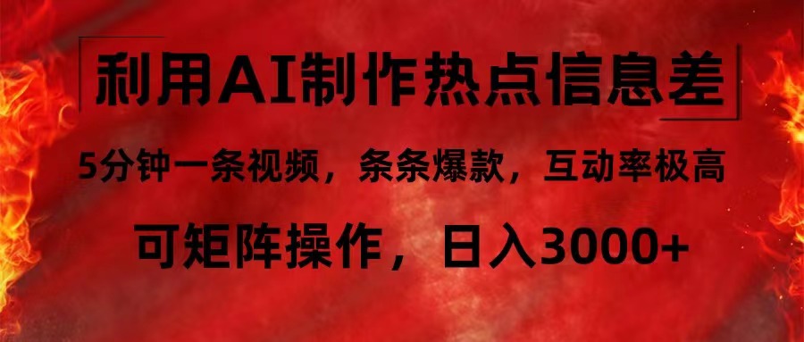 利用AI制作热点信息差，5分钟一条视频，条条爆款，互动率极高，可矩阵…-苍穹网创
