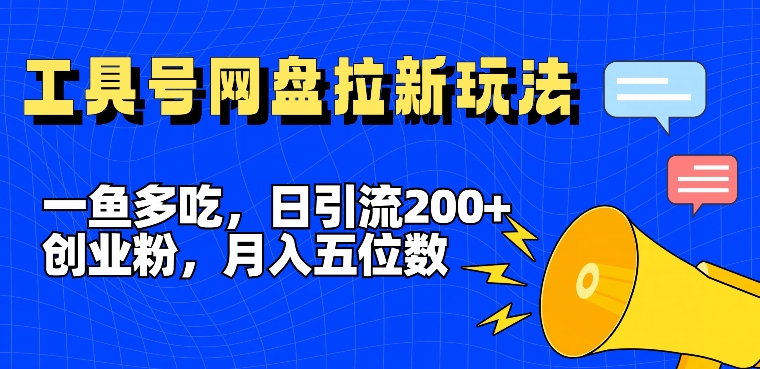 一鱼多吃，日引流200+创业粉，全平台工具号，网盘拉新新玩法月入5位数【揭秘】-苍穹网创