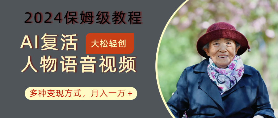 AI复活人物讲话视频：2024保姆级教程，多种变现方式，月入一万+-苍穹网创