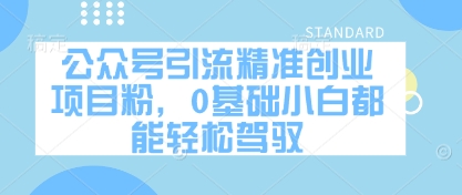 公众号引流精准创业项目粉，0基础小白都能轻松驾驭-苍穹网创