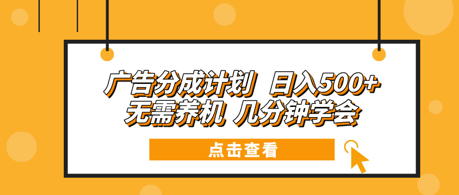 广告分成计划 日入500+ 无需养机 几分钟学会-苍穹网创