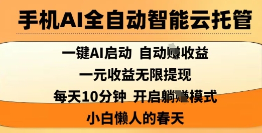 手机AI全自动智能云托管，一键AI启动，AI自动撸收益，支持1元无限体现，每天10分钟，小白懒人的春天【揭秘】-苍穹网创