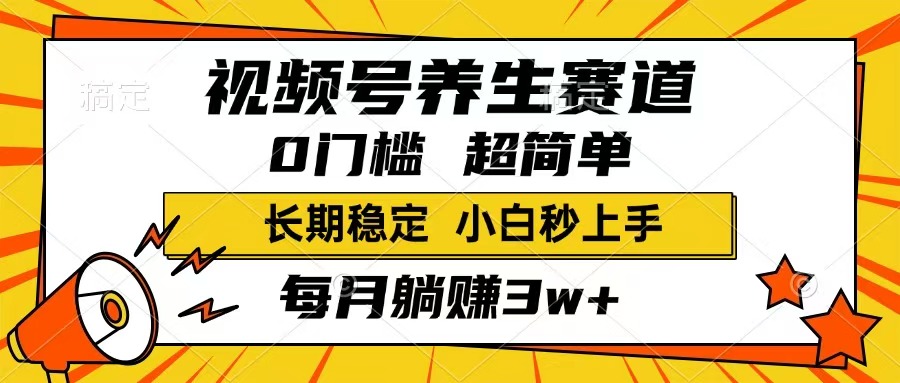 视频号养生赛道，一条视频1800，超简单，长期稳定可做，月入3w+不是梦-苍穹网创
