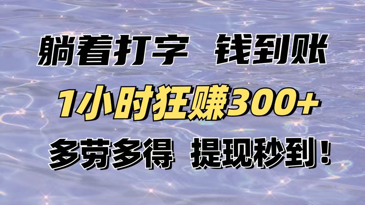 躺着打字钱到账！1小时狂赚300+多劳多得，提现秒到！-苍穹网创