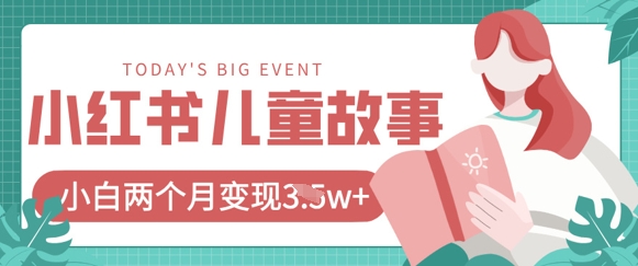 小红书AI儿童故事绘本项目，20条作品变现过1w+-苍穹网创