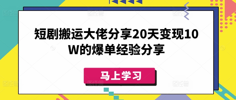短剧搬运大佬分享20天变现10W的爆单经验分享-苍穹网创