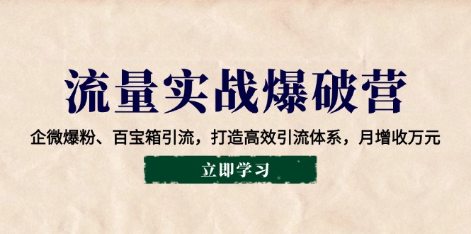 流量实战爆破营：企微爆粉、百宝箱引流，打造高效引流体系，月增收万元-苍穹网创