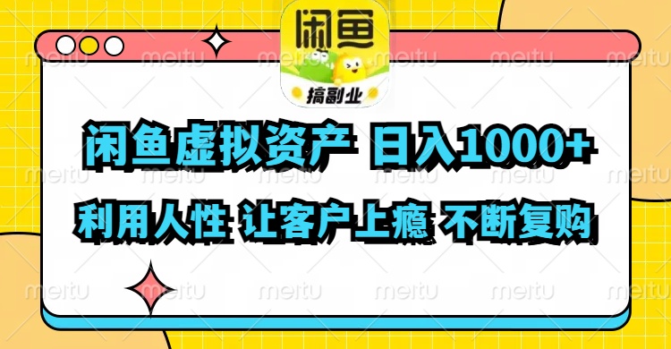 闲鱼虚拟资产  日入1000+ 利用人性 让客户上瘾 不停地复购-苍穹网创
