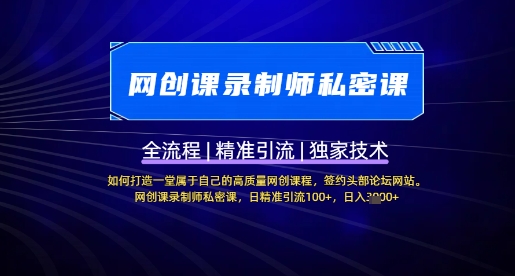 【网创课录制师私密课】如何打造一堂属于自己的高质量网创课程，网创课录制师私密课，日精准引流100+-苍穹网创