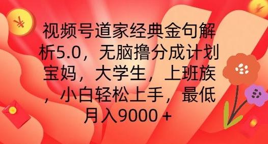 视频号道家经典金句解析5.0.无脑撸分成计划，小白轻松上手，最低月入9000+【揭秘】-苍穹网创