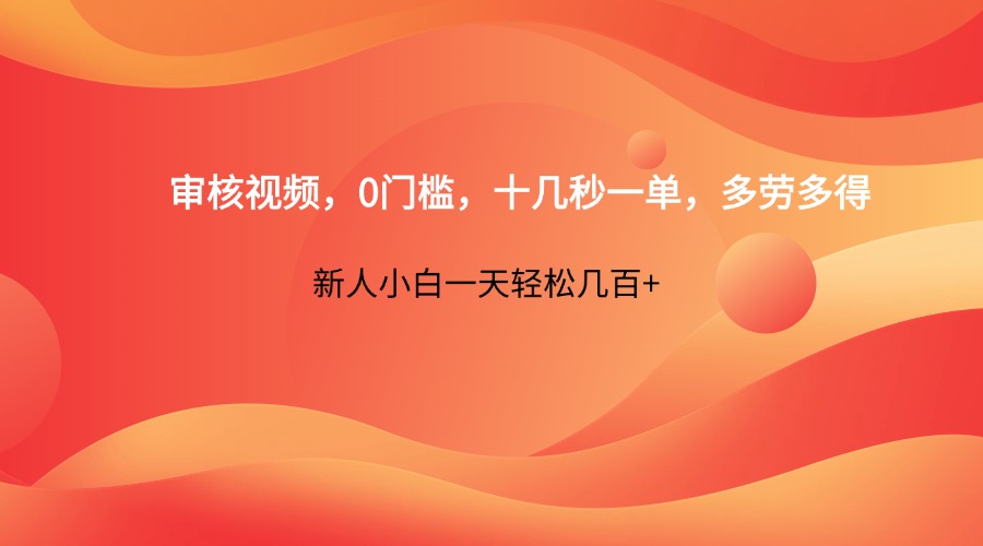 审核视频，0门槛，十几秒一单，多劳多得，新人小白一天轻松几百+-苍穹网创