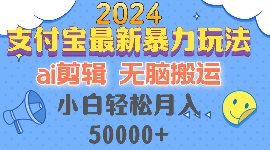 2024支付宝最新暴力玩法，AI剪辑，无脑搬运，小白轻松月入50000+-苍穹网创