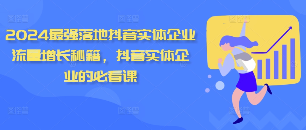 2024最强落地抖音实体企业流量增长秘籍，抖音实体企业的必看课-苍穹网创